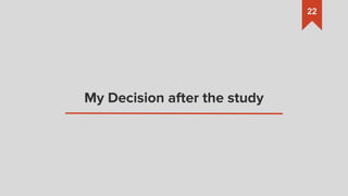 My Decision after the study
22
 