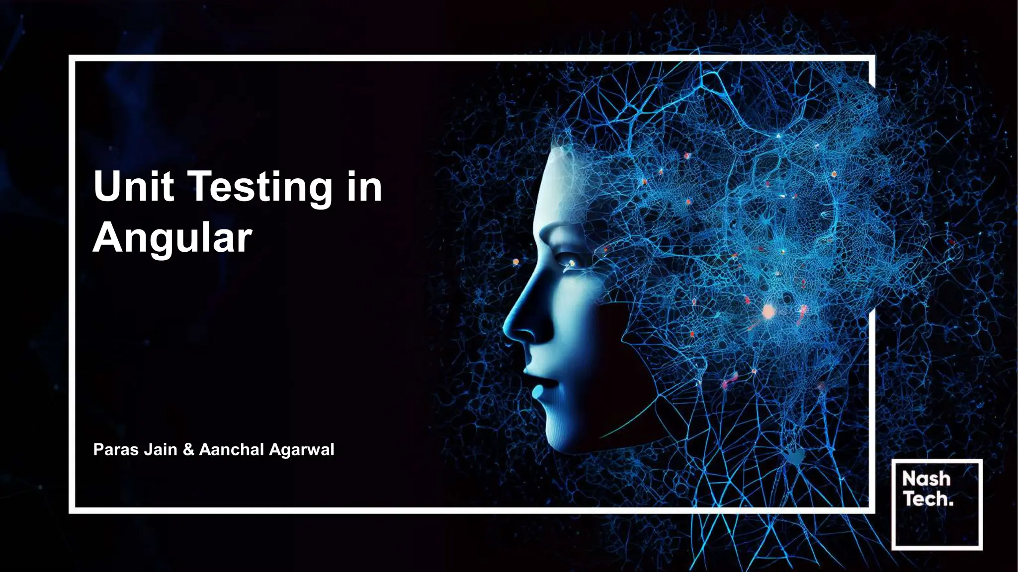 Unit Testing in
Angular
Paras Jain & Aanchal Agarwal
 