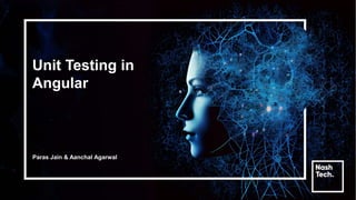 Unit Testing in
Angular
Paras Jain & Aanchal Agarwal
 