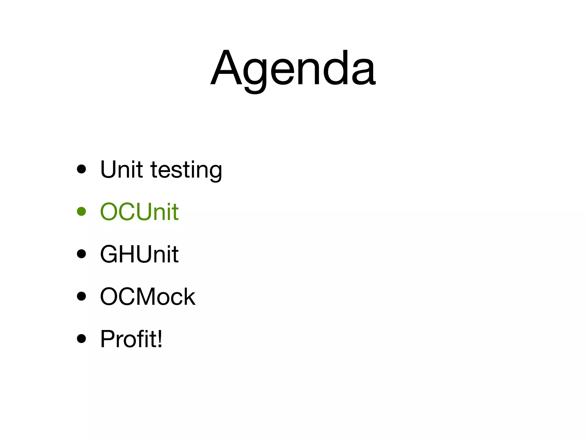 Agenda

• Unit testing
• OCUnit
• GHUnit
• OCMock
• Proﬁt!
 