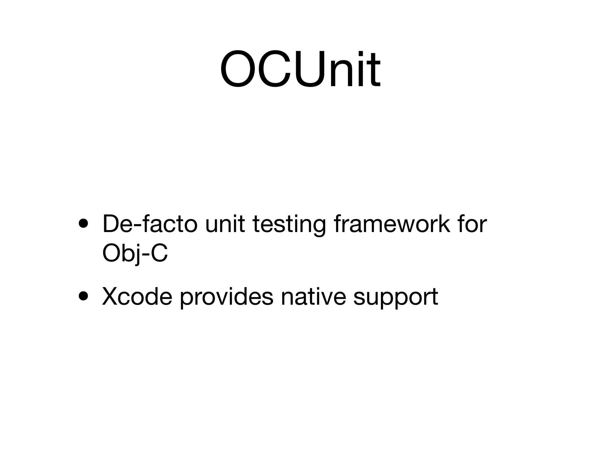 OCUnit


• De-facto unit testing framework for
  Obj-C

• Xcode provides native support
 
