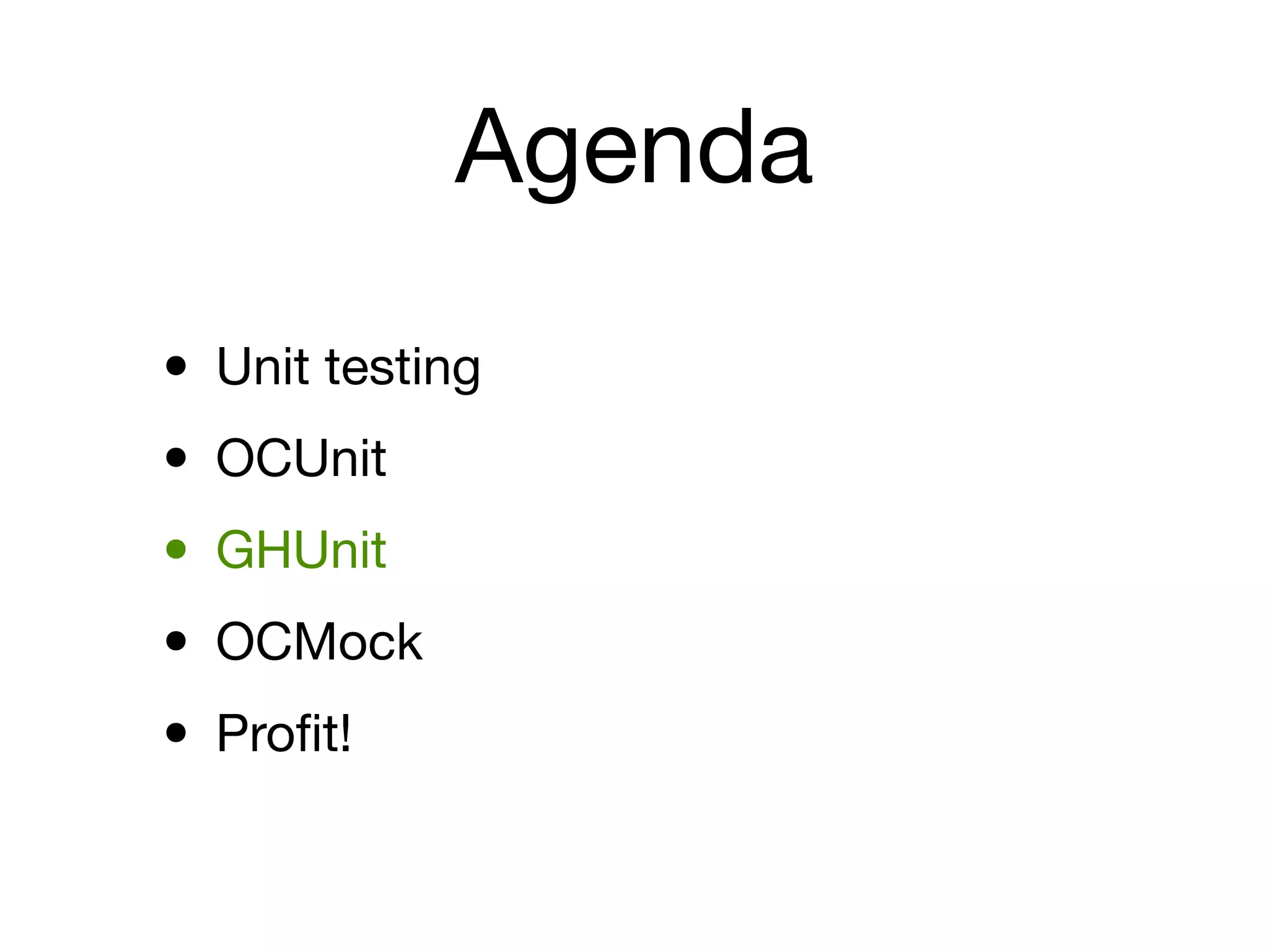 Agenda

• Unit testing
• OCUnit
• GHUnit
• OCMock
• Proﬁt!
 