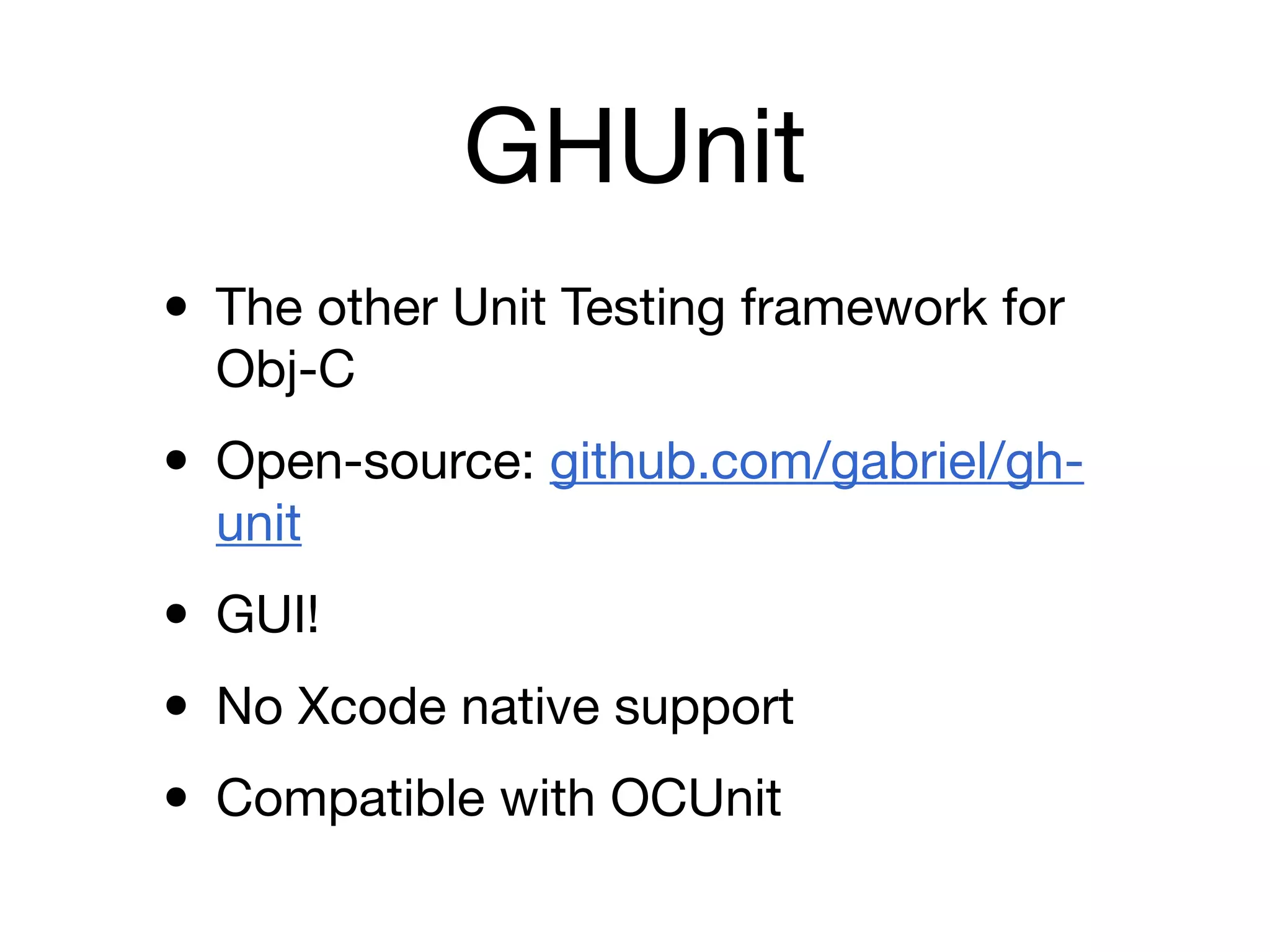 GHUnit
• The other Unit Testing framework for
  Obj-C

• Open-source: github.com/gabriel/gh-
  unit

• GUI!
• No Xcode native support
• Compatible with OCUnit
 