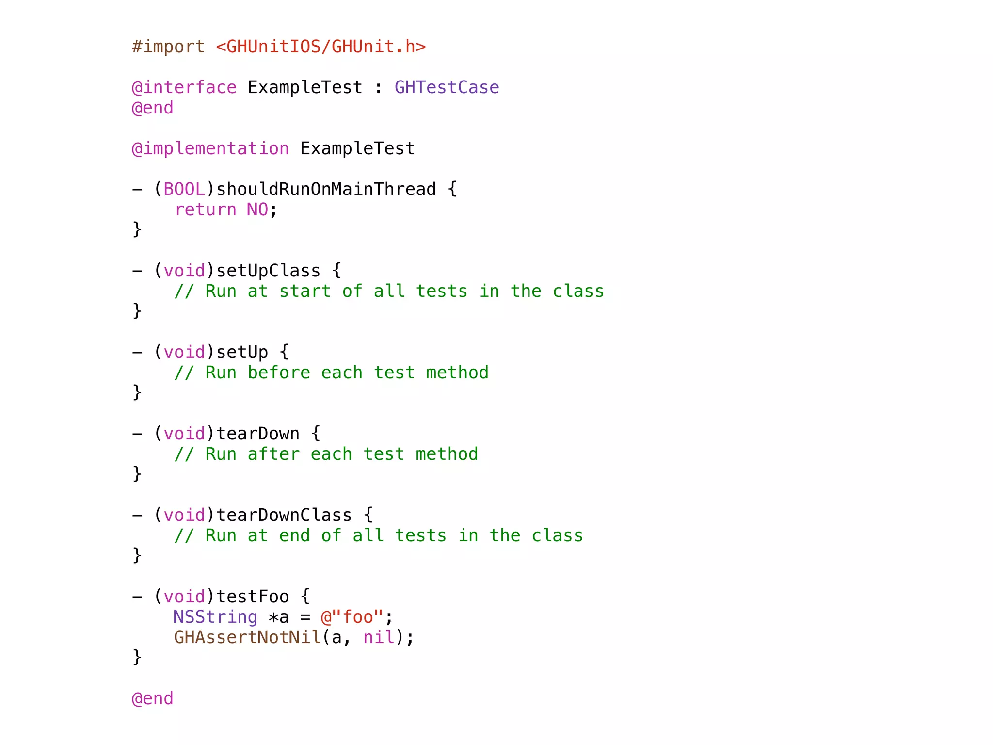 #import <GHUnitIOS/GHUnit.h>

@interface ExampleTest : GHTestCase
@end

@implementation ExampleTest

- (BOOL)shouldRunOnMainThread {
    return NO;
}

- (void)setUpClass {
    // Run at start of all tests in the class
}

- (void)setUp {
    // Run before each test method
}

- (void)tearDown {
    // Run after each test method
}

- (void)tearDownClass {
    // Run at end of all tests in the class
}

- (void)testFoo {
    NSString *a = @"foo";
    GHAssertNotNil(a, nil);
}

@end
 