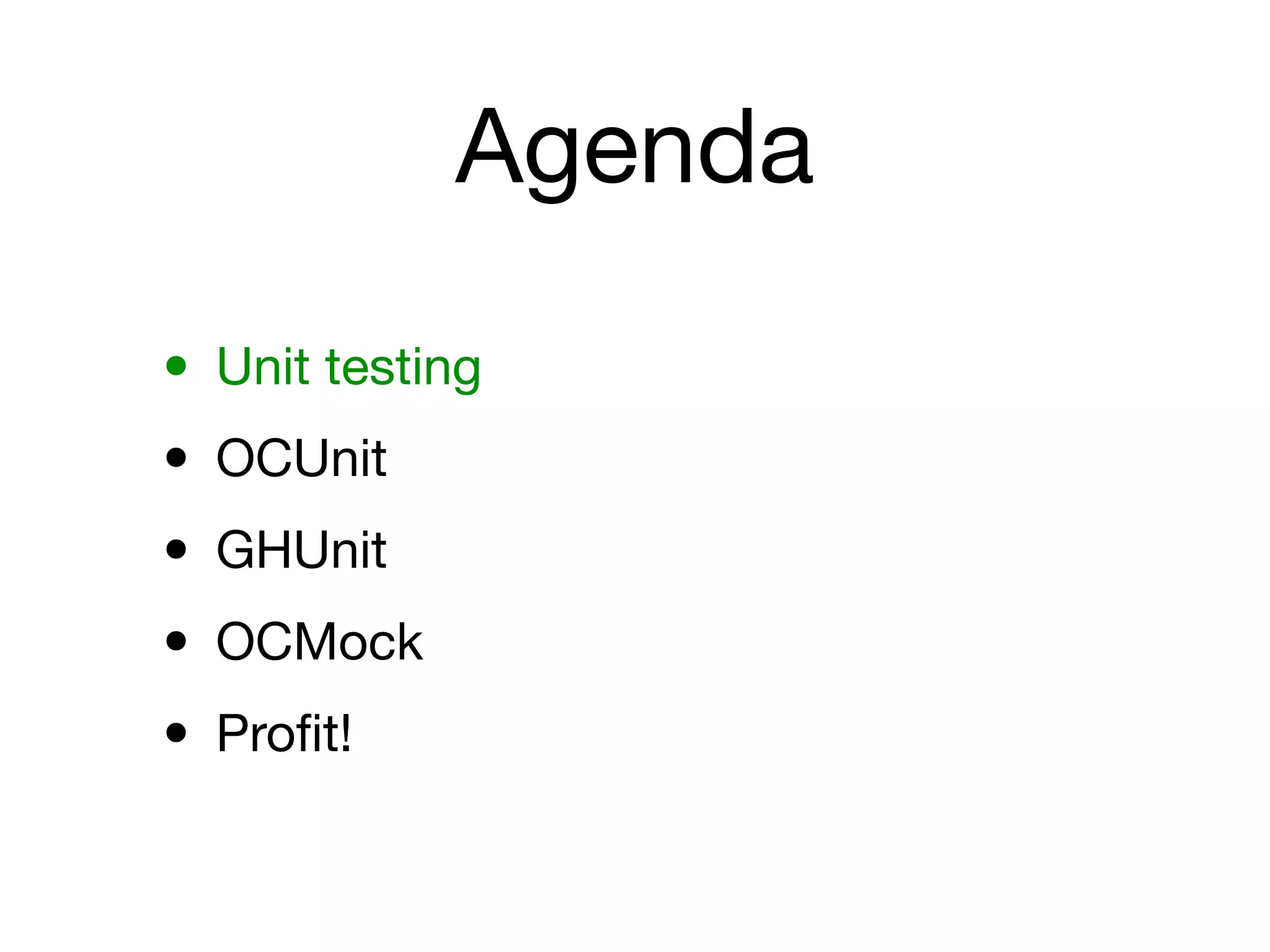 Agenda

• Unit testing
• OCUnit
• GHUnit
• OCMock
• Proﬁt!
 