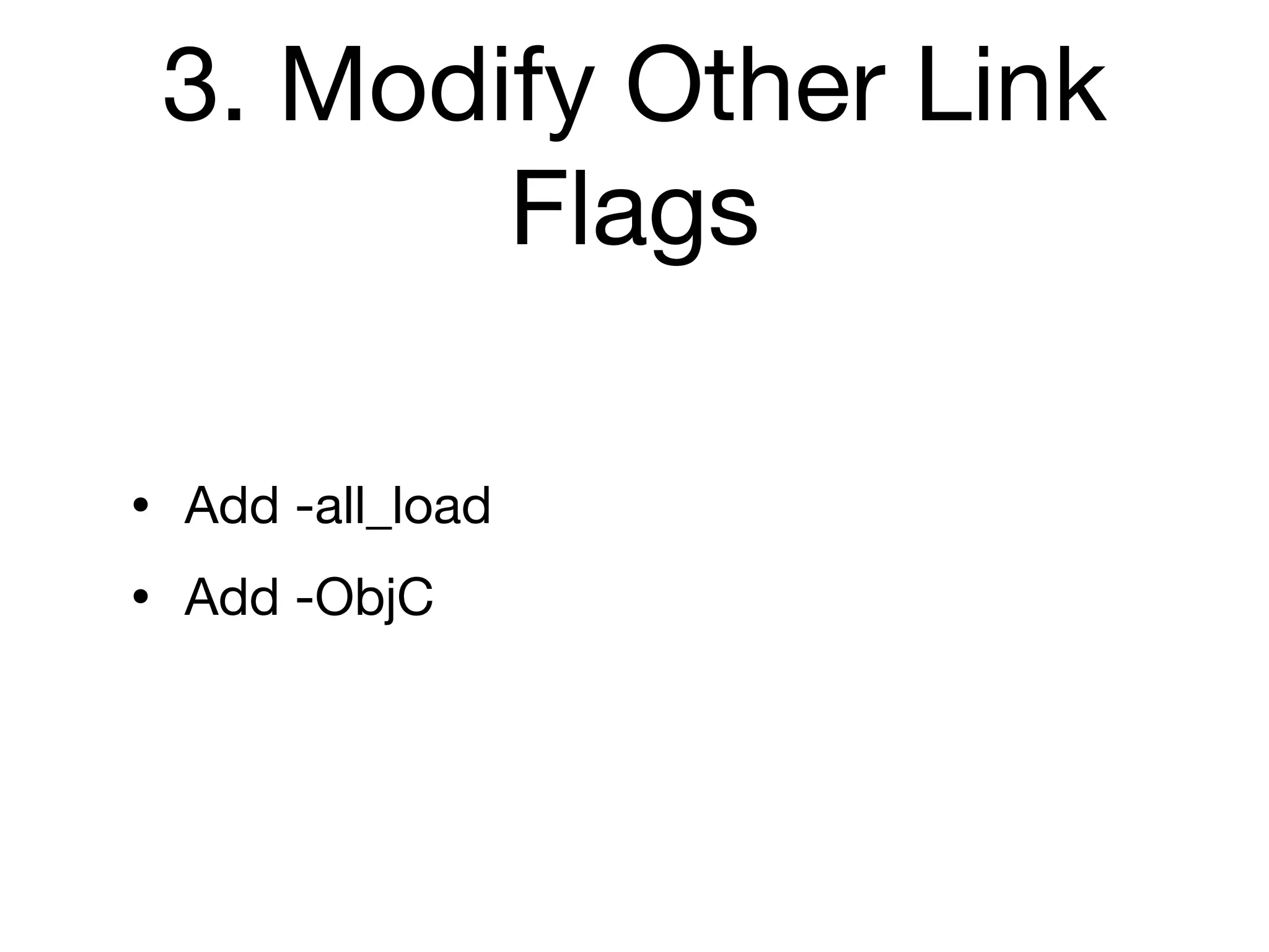 3. Modify Other Link
        Flags

• Add -all_load
• Add -ObjC
 