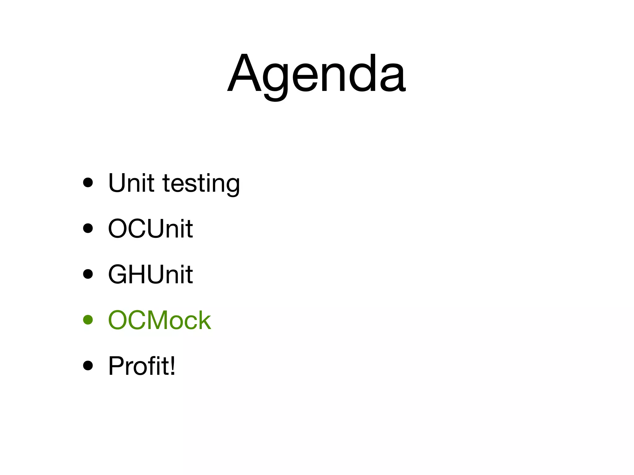 Agenda

• Unit testing
• OCUnit
• GHUnit
• OCMock
• Proﬁt!
 