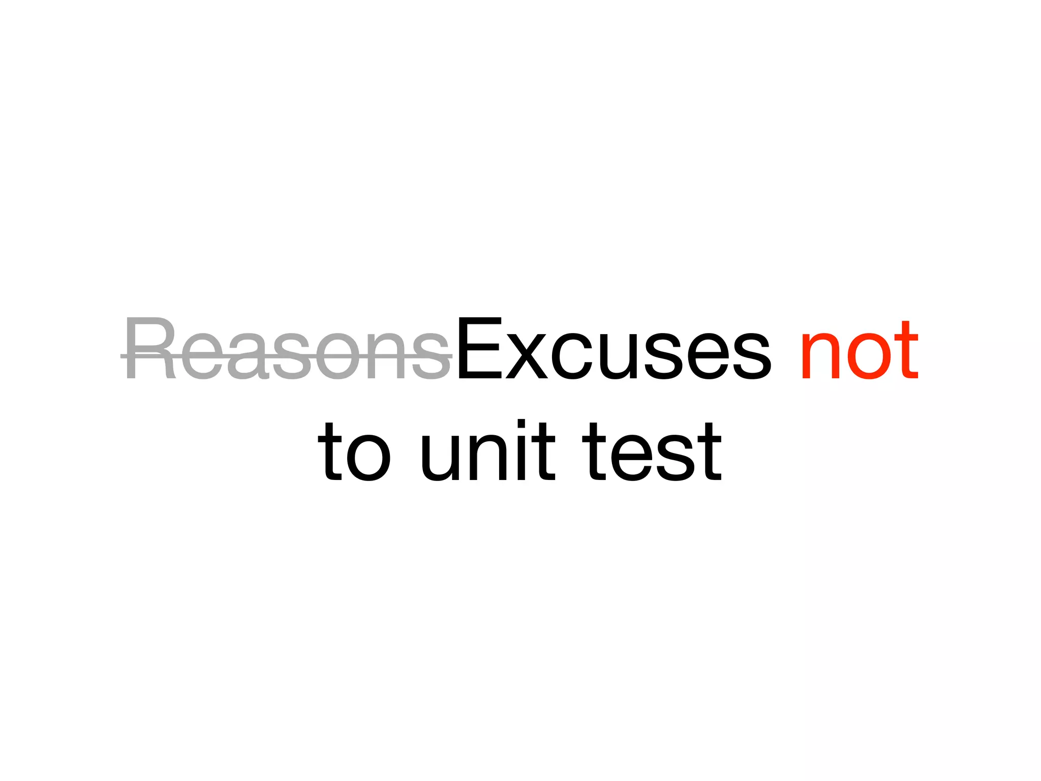 ReasonsExcuses not
    to unit test
 