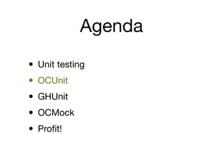 Agenda

• Unit testing
• OCUnit
• GHUnit
• OCMock
• Proﬁt!
 