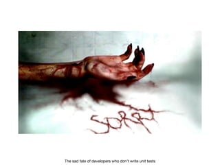 The sad fate of developers who don’t write unit tests
 