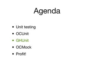 Agenda

• Unit testing
• OCUnit
• GHUnit
• OCMock
• Proﬁt!
 