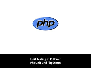 Unit Testing in PHP mit
PhpUnit und PhpStorm
 