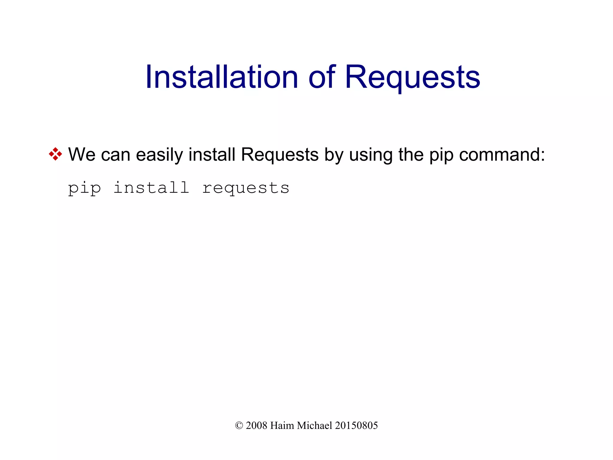 © 2008 Haim Michael 20150805
Installation of Requests
 We can easily install Requests by using the pip command:
pip install requests
 