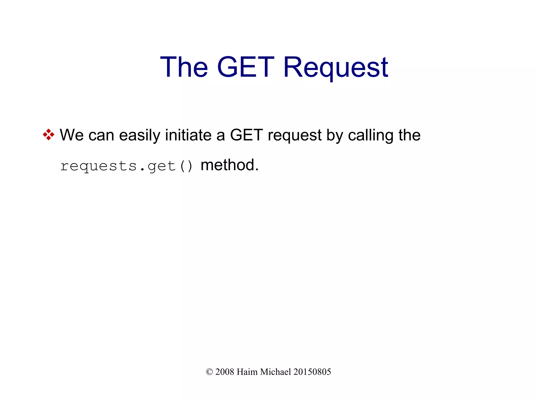 © 2008 Haim Michael 20150805
The GET Request
 We can easily initiate a GET request by calling the
requests.get() method.
 