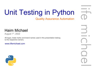 Unit Testing in Python
Haim Michael
August 1st
, 2022
All logos, trade marks and brand names used in this presentation belong
to the respective owners.
life
michae
l
Quality Assurance Automation
www.lifemichael.com
 