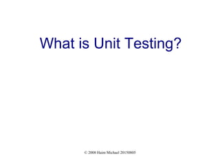© 2008 Haim Michael 20150805
What is Unit Testing?
 