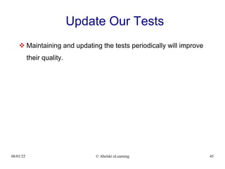 08/01/22 © Abelski eLearning 45
Update Our Tests
 Maintaining and updating the tests periodically will improve
their quality.
 