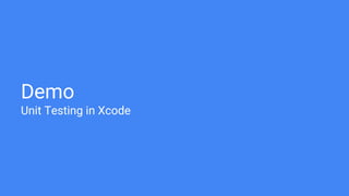 Demo
Unit Testing in Xcode
 