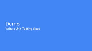 Demo
Write a Unit Testing class
 