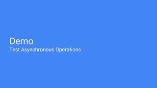 Demo
Test Asynchronous Operations
 