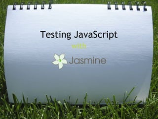 Testing JavaScript
       with
 