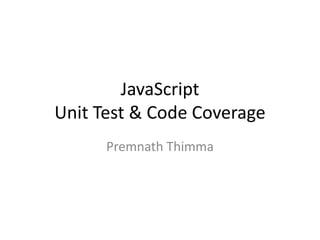 JavaScript
Unit Test & Code Coverage
Premnath Thimma
 