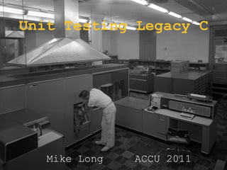 Unit Testing Legacy C




   Mike Long   ACCU 2011
 