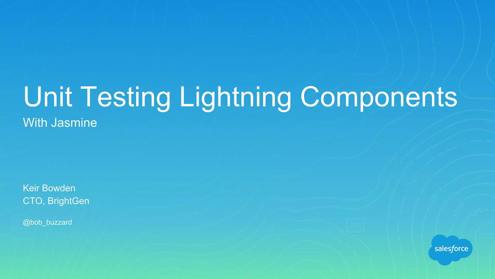 Keir Bowden
CTO, BrightGen
@bob_buzzard
Unit Testing Lightning Components
With Jasmine
 
