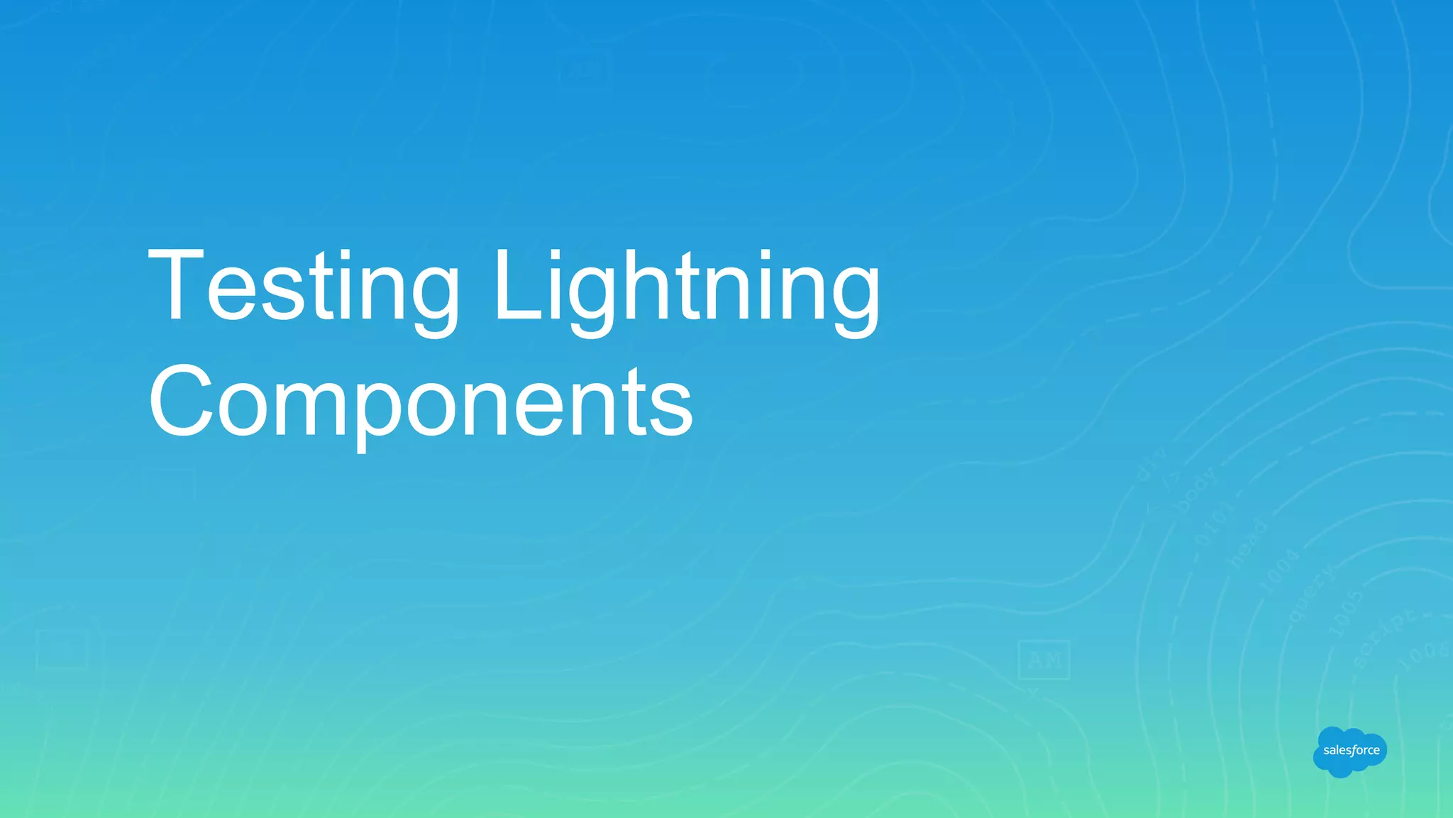 Testing Lightning
Components
 