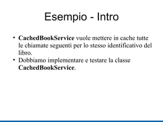 Esempio - Intro CachedBookService  vuole mettere in cache tutte le chiamate seguenti per lo stesso identificativo del libro. Dobbiamo implementare e testare la classe  CachedBookService . 
