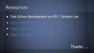 Resources
● Test Driven Development on iOS / Graham Lee
● www.raywenderlich.com
● http://developer.android.com
● http://developer.apple.com
Thanks ...
 