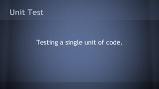 Unit Test
Testing a single unit of code.
 