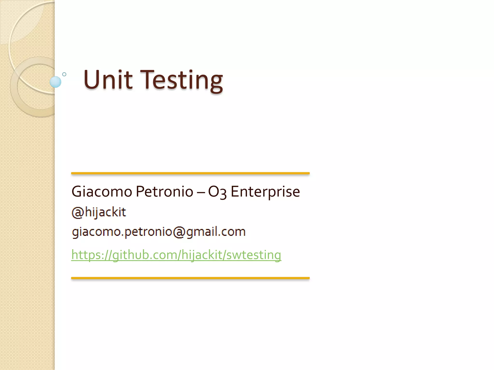 Unit Testing
Giacomo Petronio – O3 Enterprise
https://github.com/hijackit/swtesting
 