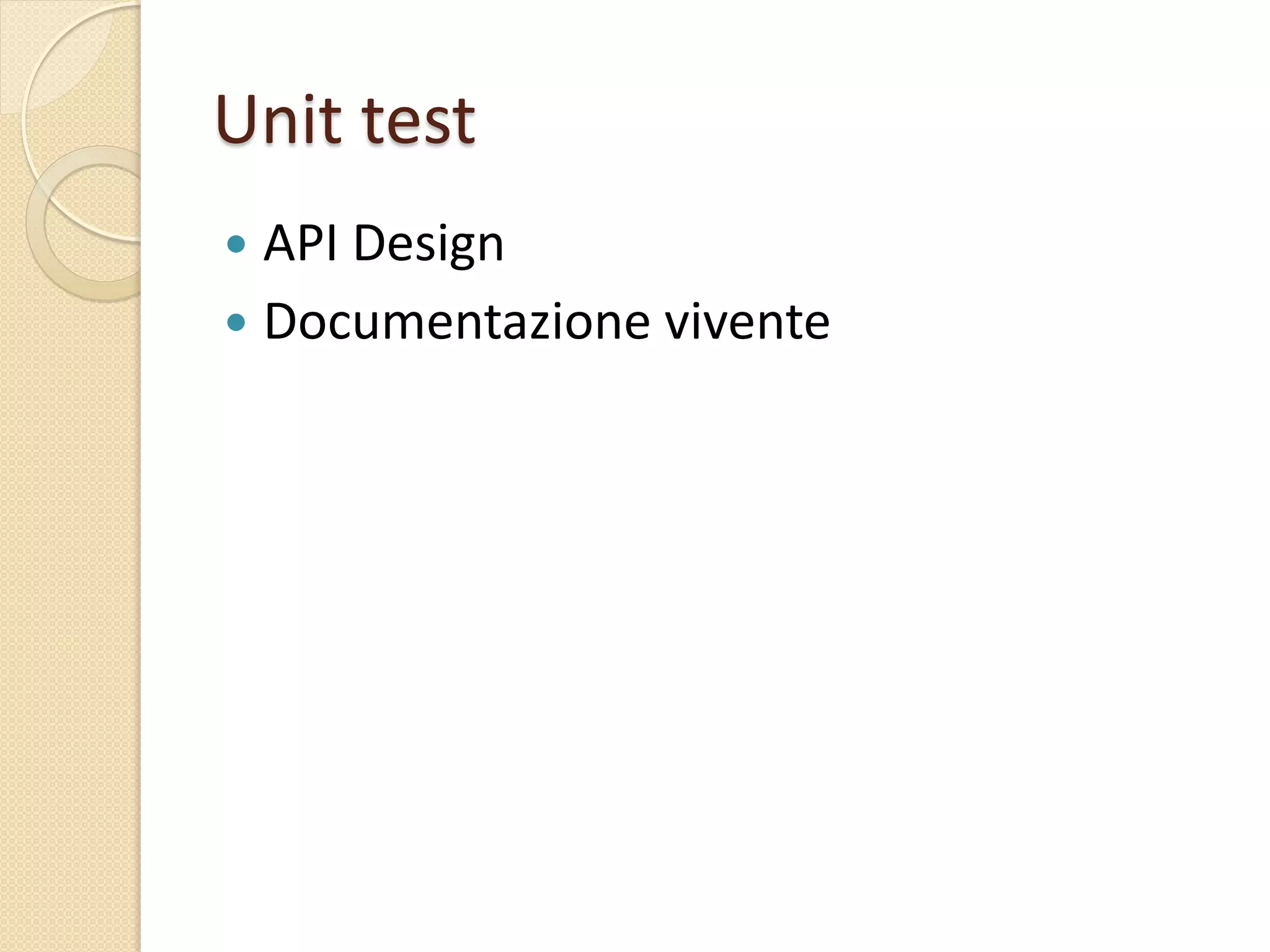 Unit test
 API Design
 Documentazione vivente
 