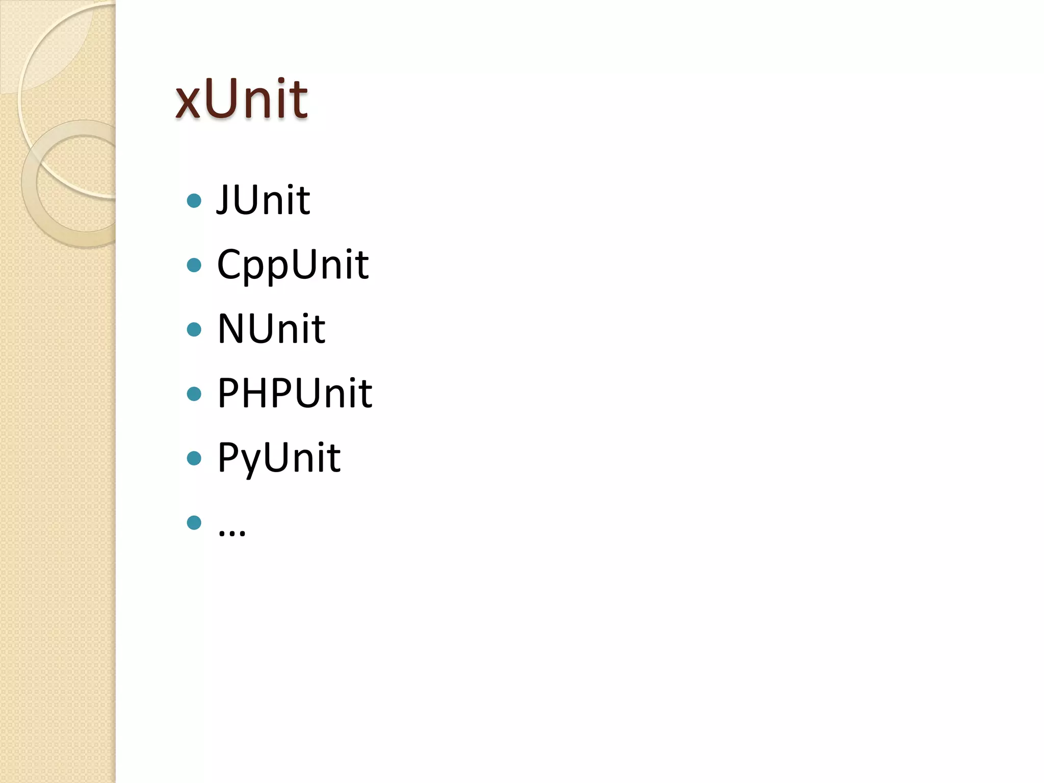 xUnit
 JUnit
 CppUnit
 NUnit
 PHPUnit
 PyUnit
 …
 