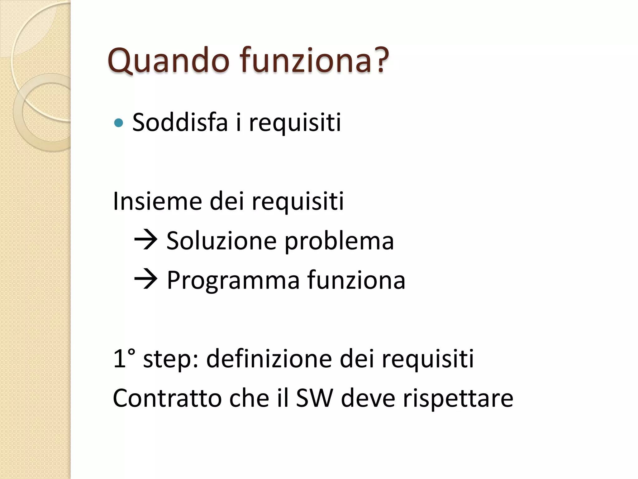 Quando funziona?
 Soddisfa i requisiti
Insieme dei requisiti
 Soluzione problema
 Programma funziona
1° step: definizione dei requisiti
Contratto che il SW deve rispettare
 
