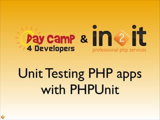 Day Camp
4 Developers

Day Camp
4 Developers

&

2

Unit Testing PHP apps 	

with PHPUnit

 