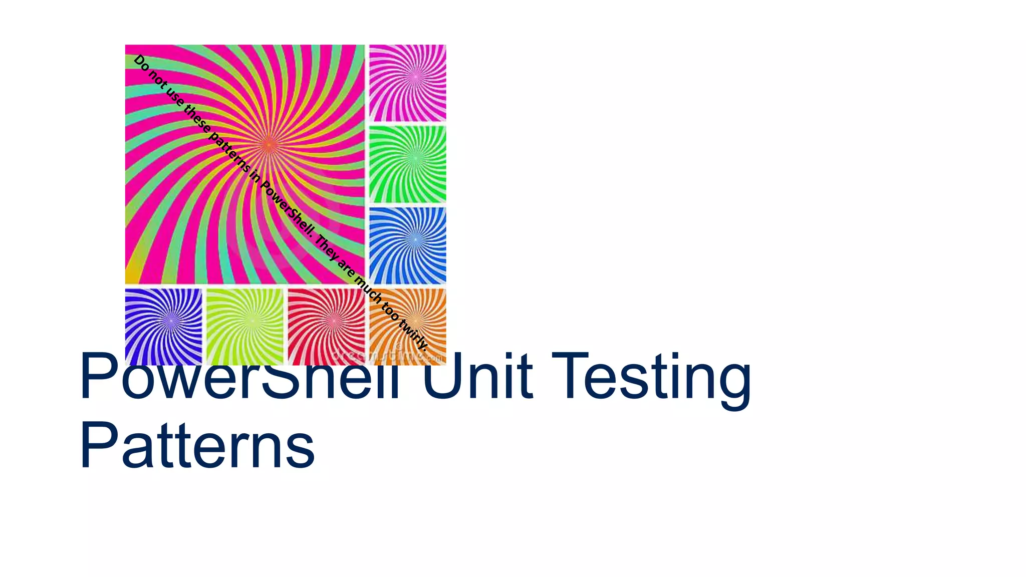PowerShell Unit Testing
Patterns
 