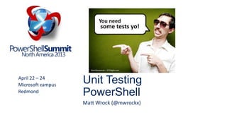 Unit Testing
PowerShell
Matt Wrock (@mwrockx)
April 22 – 24
Microsoft campus
Redmond
 