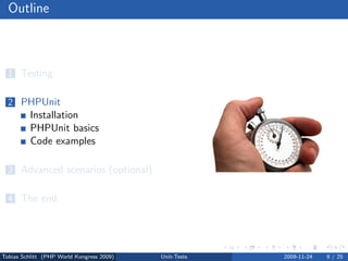 Outline



  1 Testing


  2 PHPUnit
          Installation
          PHPUnit basics
          Code examples

  3 Advanced scenarios (optional)


  4 The end




Tobias Schlitt (PHP World Kongress 2009)   Unit-Tests   2009-11-24   9 / 25
 