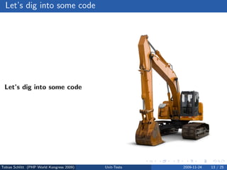 Let’s dig into some code




 Let’s dig into some code




Tobias Schlitt (PHP World Kongress 2009)   Unit-Tests   2009-11-24   13 / 25
 