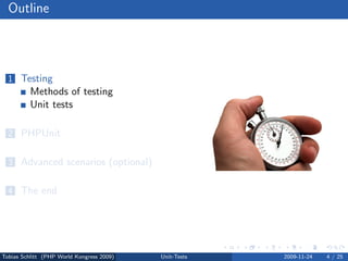 Outline




  1 Testing
          Methods of testing
          Unit tests

  2 PHPUnit


  3 Advanced scenarios (optional)


  4 The end




Tobias Schlitt (PHP World Kongress 2009)   Unit-Tests   2009-11-24   4 / 25
 
