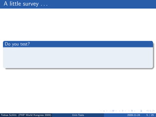 A little survey . . .




   Do you test?
       When?
          How?
          Who?




Tobias Schlitt (PHP World Kongress 2009)   Unit-Tests   2009-11-24   5 / 25
 