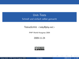 Unit-Tests
                                  Schnell und einfach selbst gemacht


                                     TobiasSchlitt <toby@php.net>

                                           PHP World Kongress 2009


                                                2009-11-24




Tobias Schlitt (PHP World Kongress 2009)           Unit-Tests          2009-11-24   1 / 25
 