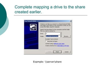 Complete mapping a drive to the share
created earlier.
Example: servershare
 