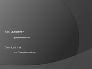 Got Questions?
gilz@typemock.com
Download it at
http://www.typemock.com
 