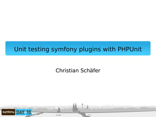 Unit testing symfony plugins with PHPUnit


             Christian Schäfer
 