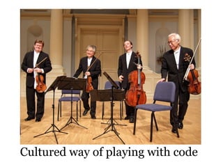 Cultured way of playing with code
 