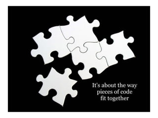 It's about the way
  pieces of code
    fit together
 