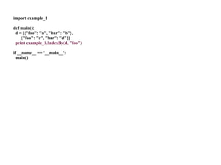 import example_1

def main():
 d = [{"foo": "a", "bar": "b"},
    {"foo": "c", "bar": "d"}]
 print example_1.IndexBy(d, "foo")

if __name__ == '__main__':
  main()
 